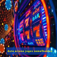 date ariane jogos semelhantes